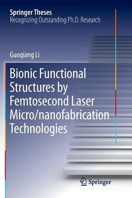 Bionic Functional Structures by Femtosecond Laser Micro/Nanofabrication Technologies by Li, Guoqiang