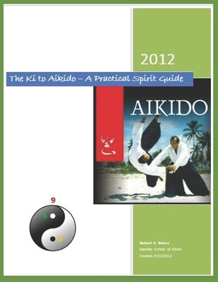 The Ki to Aikido - A Practical Spirit Guide: Your Guide To Understanding Ki by Bates, Robert E.