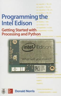 Programming the Intel Edison: Getting Started with Processing and Python by Norris, Donald