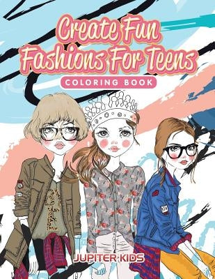 Create Fun Fashions For Teens Coloring Book by Jupiter Kids