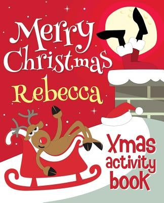 Merry Christmas Rebecca - Xmas Activity Book: (Personalized Children's Activity Book) by Xmasst