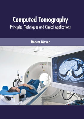 Computed Tomography: Principles, Techniques and Clinical Applications by Meyer, Robert