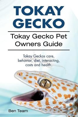Tokay Gecko. Tokay Gecko Pet Owners Guide. Tokay Geckos care, behavior, diet, interacting, costs and health. by Team, Ben