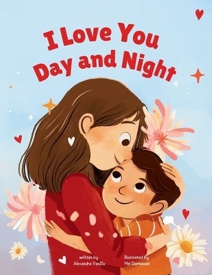 I Love You Day and Night: Celebrate Your Special Mother-Son Bond with This Sweet and Heartwarming Picture Book by Darmawan, Mel