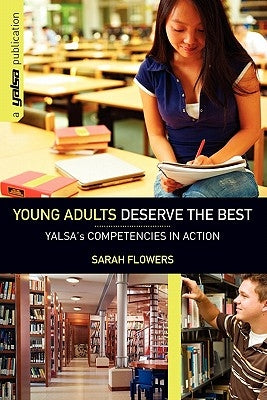 Young Adults Deserve the Best: Yalsa's Competencies in Action by Flowers, Sarah