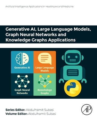 Generative Ai, Large Language Models, Graph Neural Networks and Knowledge Graphs Applications by Subasi, Abdulhamit