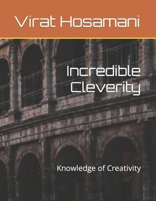 Incredible Cleverity: Knowledge of Creativity by Hosamani, Virat