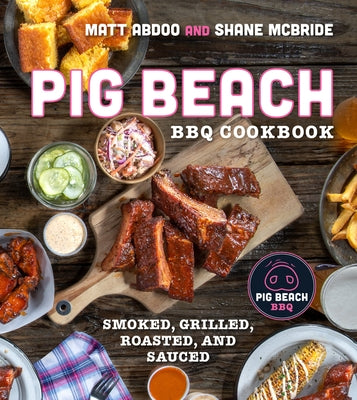 Pig Beach BBQ Cookbook: Smoked, Grilled, Roasted, and Sauced by Abdoo, Matt
