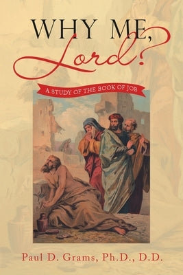 Why Me, Lord?: A Study of the Book of Job by Grams D. D., Paul D.