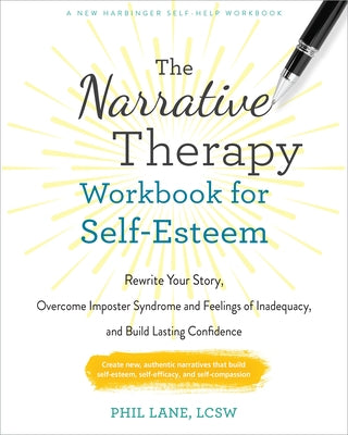 The Narrative Therapy Workbook for Self-Esteem: Rewrite Your Story, Overcome Imposter Syndrome and Feelings of Inadequacy, and Build Lasting Confidenc by Lane, Phil