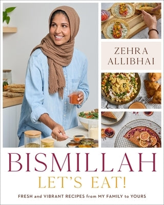 Bismillah, Let's Eat!: Fresh and Vibrant Recipes from My Family to Yours by Allibhai, Zehra