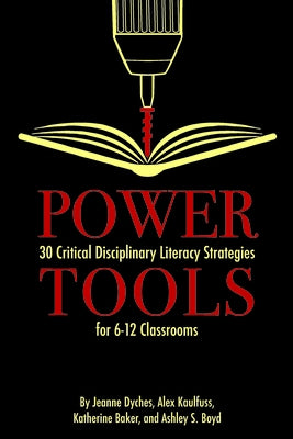 Power Tools: 30 Critical Disciplinary Literacy Strategies for 6-12 Classroom by Dyches, Jeanne