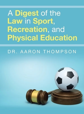 A Digest of the Law in Sport, Recreation, and Physical Education by Thompson, Aaron