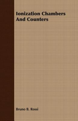 Ionization Chambers And Counters by Rossi, Bruno B.
