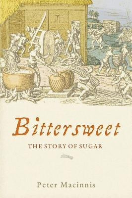 Bittersweet: The Story of Sugar by Macinnis, Peter
