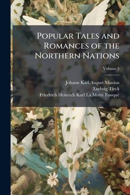 Popular Tales and Romances of the Northern Nations by Musäus, Johann Karl August