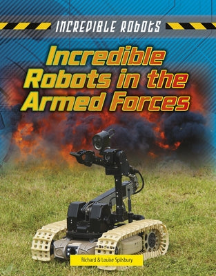 Incredible Robots in the Armed Forces by Spilsbury, Louise A.