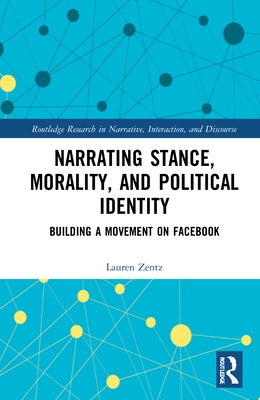 Narrating Stance, Morality, and Political Identity: Building a Movement on Facebook by Zentz, Lauren