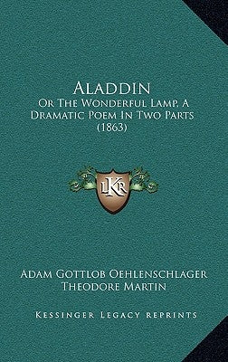 Aladdin: Or The Wonderful Lamp, A Dramatic Poem In Two Parts (1863) by Oehlenschlager, Adam Gottlob