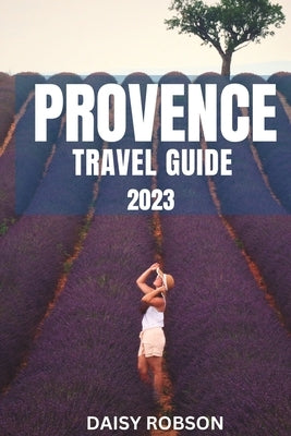 Provence Travel Guide 2023 by Robson, Daisy