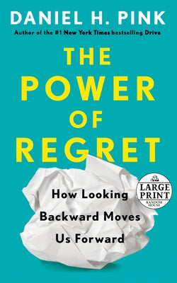 The Power of Regret: How Looking Backward Moves Us Forward by Pink, Daniel H.