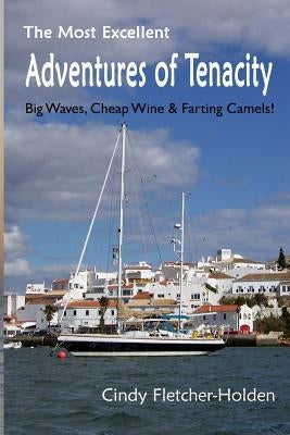 Most Excellent Adventures ofTenacity: Big Waves, Cheap Wine, Farting Camels by Fletcher-Holden, Cindy