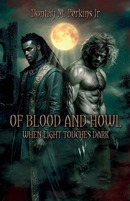 Of Blood and Howl: When Light Touches Dark by Perkins, Dontay M., Jr.