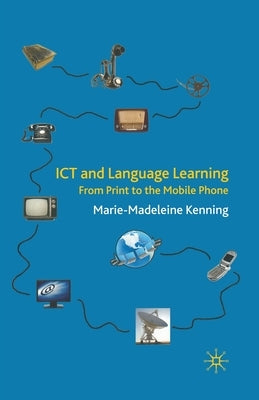 ICT and Language Learning: From Print to the Mobile Phone by Kenning, M.