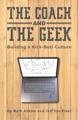 The Coach and the Geek: Building a Kick-Butt Culture by Van Fleet, Jeff