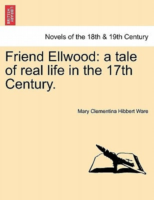 Friend Ellwood: A Tale of Real Life in the 17th Century. by Ware, Mary Clementina Hibbert