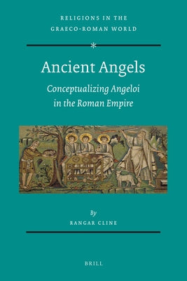 Ancient Angels: Conceptualizing Angeloi in the Roman Empire by Cline, Rangar