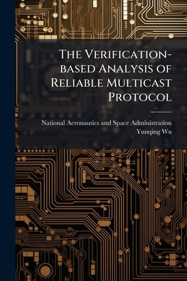 The Verification-based Analysis of Reliable Multicast Protocol by National Aeronautics and Space Administr