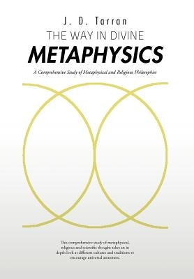 The Way in Divine Metaphysics: A Comprehensive Study of Metaphysical and Religious Philosophies by Tarran, J. D.
