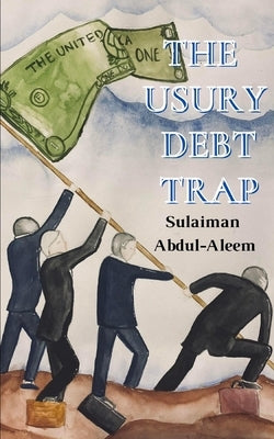 The Usury Debt Trap by Abdul-Aleem, Sulaiman