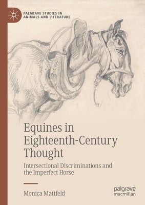Equines in Eighteenth-Century Thought: Intersectional Discriminations and the Imperfect Horse by Mattfeld, Monica