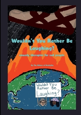 Wouldn't You Rather Be Laughing: Comedy Therapies for Sad People by Editors of Muddyum