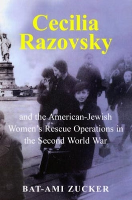 Cecilia Razovsky and the American Jewish Women's Rescue Operations in the Second World War by Zucker, Bat-Ami
