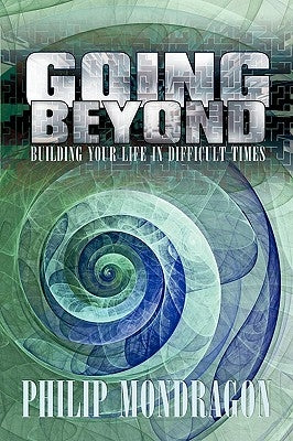 Going Beyond: Building your life in difficult times by Mondragon, Philip