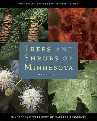 Trees and Shrubs of Minnesota: The Complete Guide to Species Identification by Smith, Welby R.
