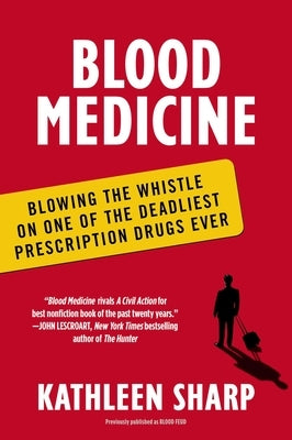 Blood Medicine: Blowing the Whistle on One of the Deadliest Prescription Drugs Ever by Sharp, Kathleen