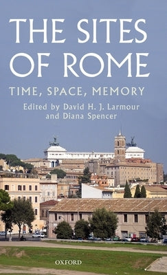The Sites of Rome: Time, Space, Memory by Larmour, David H. J.