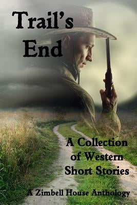 Trail's End: A Collection of Western Short Stories by Publishing, Zimbell House