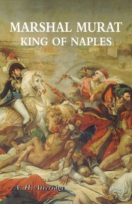 Marshal Murat: King of Naples by Atteridge, A. H.