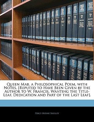 Queen Mab, a Philosophical Poem, with Notes. [Reputed to Have Been Given by the Author to W. Francis. Wanting the Title-Leaf, Dedication and Part of t by Shelley, Percy Bysshe