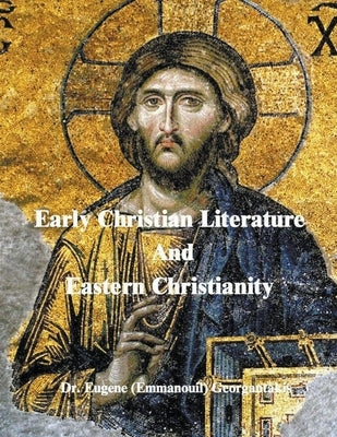 Early Christian Literature And Eastern Christianity by Georgantakis, Eugene (Emmanouil)