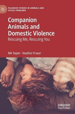 Companion Animals and Domestic Violence: Rescuing Me, Rescuing You by Taylor, Nik