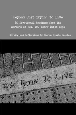 Beyond Just Tryin' to Live 40 Devotional Readings from the Sermons of Rev. Dr. Henry Dobbs Pope by Broyles, Rhonda