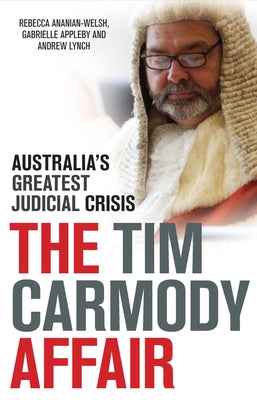 The Tim Carmody Affair: Australia's Greatest Judicial Crisis by Ananian-Welsh, Rebecca