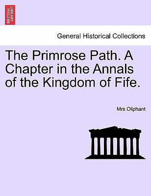 The Primrose Path. a Chapter in the Annals of the Kingdom of Fife. by Oliphant, Margaret Wilson