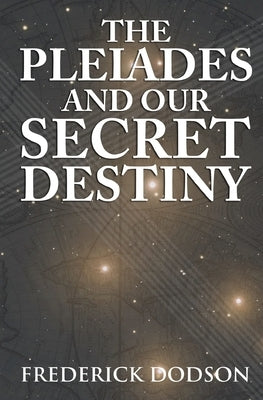 The Pleiades and Our Secret Destiny by Dodson, Frederick